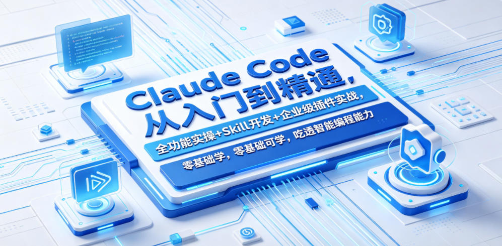 Claude Code从入门到精通,全功能实操+Skill开发+企业级插件实战,吃透智能编程全能力-AI创作学习-提示词应用-短视频玩法野草AI资源学习网