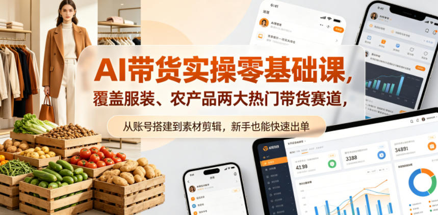 AI带货：实操零基础课，覆盖服装、农产品两大热门带货赛道-AI创作学习-提示词应用-短视频玩法野草AI资源学习网