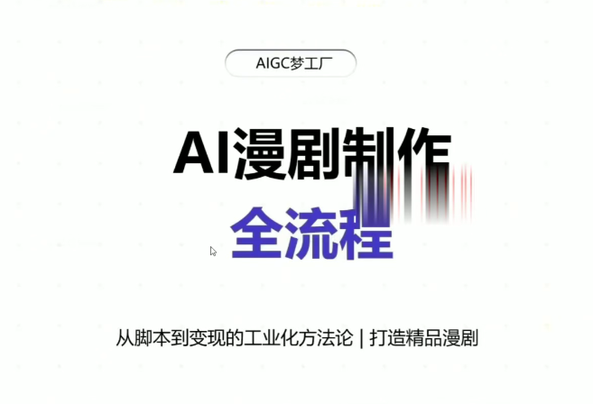 AIGC梦工厂：AI漫剧影视级制作与商业路径全流程实战教学，手带你从0打造AI爆款漫剧【附大量提示词资料+工具】-AI创作学习-提示词应用-短视频玩法野草AI资源学习网