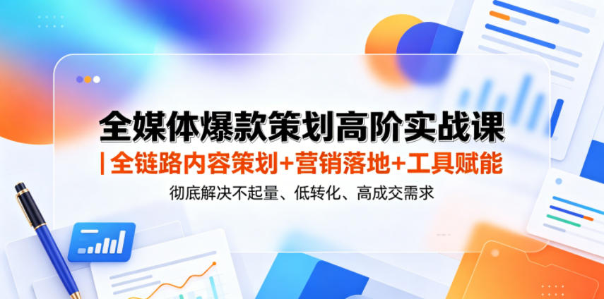 全媒体爆款策划高阶实战课：全链路内容策划+营销落地+工具赋能-AI创作学习-提示词应用-短视频玩法野草AI资源学习网