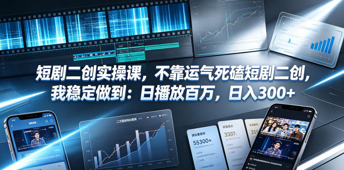 短剧二创实操课,不靠运气死磕短剧二创,我稳定做到:日播放百万,日入300+-AI创作学习-提示词应用-短视频玩法野草AI资源学习网