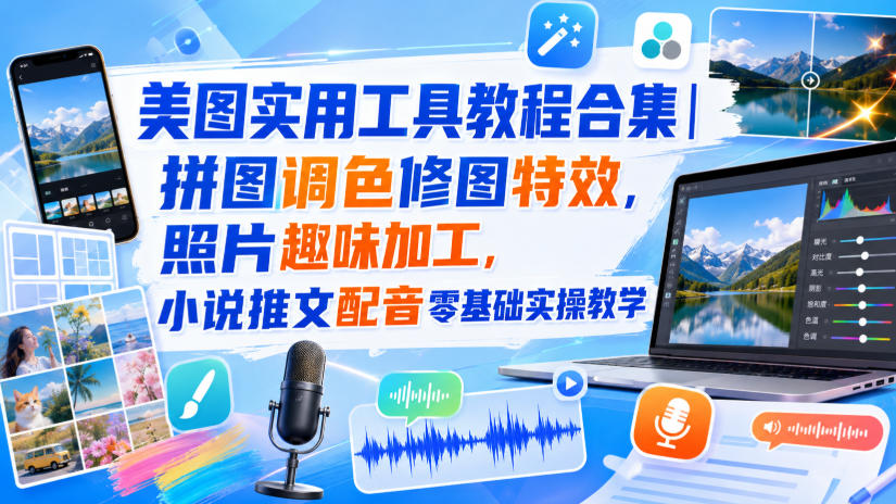 美图实用工具教程合集|拼图调色修图特效,照片趣味加工,小说推文配音零基础实操教学-AI学习-副业网赚项目-自媒体运营-AI创作提示词-短视频玩法-AI技能提升野草AI资源学习网